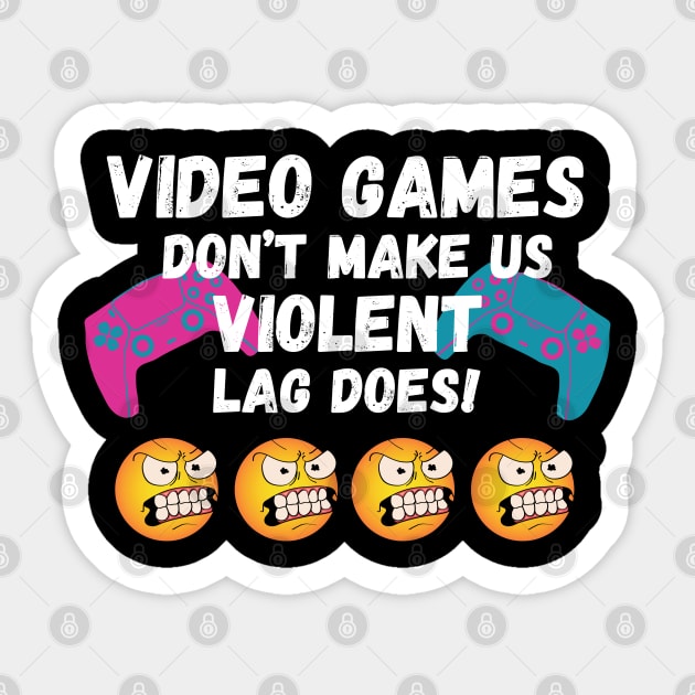 VIDEO GAMES DON'T MAKE US VIOLENT. LAG DOES! Sticker by JK Mercha